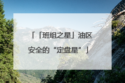 「班组之星」油区安全的“定盘星”