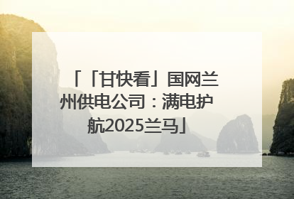 「甘快看」国网兰州供电公司：满电护航2025兰马