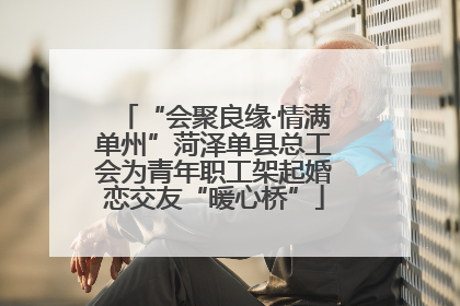 “会聚良缘·情满单州”菏泽单县总工会为青年职工架起婚恋交友“暖心桥”