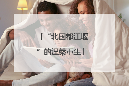 “北国都江堰”的涅槃重生