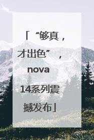 “够真，才出色”，nova 14系列震撼发布