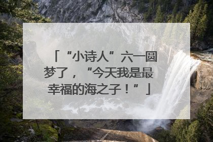 “小诗人”六一圆梦了，“今天我是最幸福的海之子！”