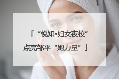 “悦知•妇女夜校”点亮邹平“她力量”
