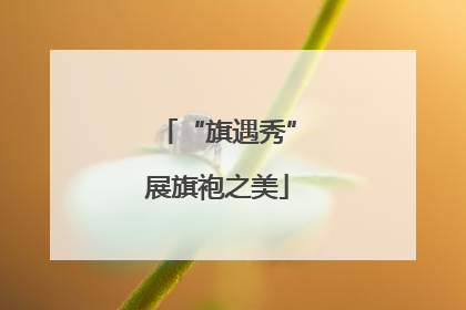 “旗遇秀”展旗袍之美