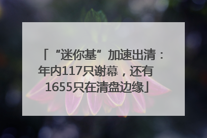 “迷你基”加速出清：年内117只谢幕，还有1655只在清盘边缘