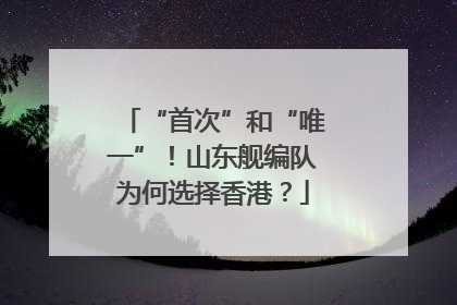 “首次”和“唯一”！山东舰编队为何选择香港？