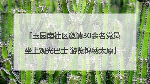玉园南社区邀请30余名党员坐上观光巴士 游览锦绣太原