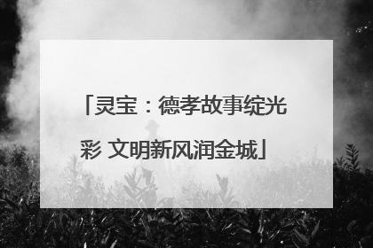 灵宝：德孝故事绽光彩 文明新风润金城