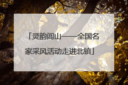 灵韵闾山——全国名家采风活动走进北镇