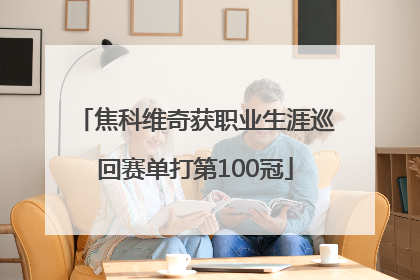 焦科维奇获职业生涯巡回赛单打第100冠