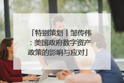 特别策划丨邹传伟：美国政府数字资产政策的影响与应对