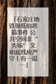 石家庄地铁现低俗恶搞事件 公共空间非“秀场” 文明底线应严守丨有一说一