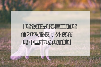 瑞银正式接棒工银瑞信20%股权，外资布局中国市场再加速