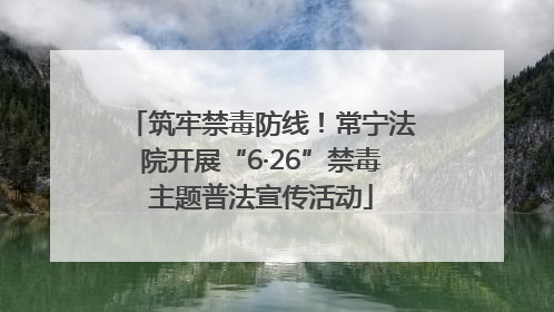 筑牢禁毒防线！常宁法院开展“6·26”禁毒主题普法宣传活动