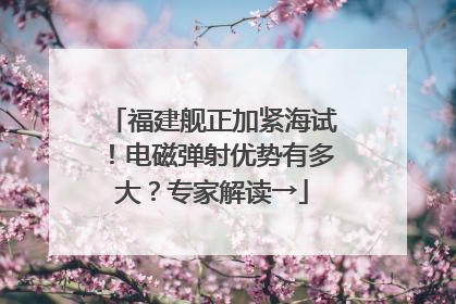 福建舰正加紧海试！电磁弹射优势有多大？专家解读→