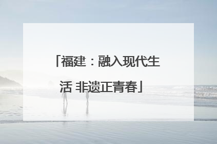 福建：融入现代生活 非遗正青春