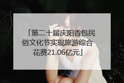 第二十届庆阳香包民俗文化节实现旅游综合花费21.06亿元