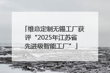 维意定制无锡工厂获评“2025年江苏省先进级智能工厂”