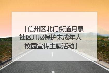 信州区北门街道月泉社区开展保护未成年人校园宣传主题活动