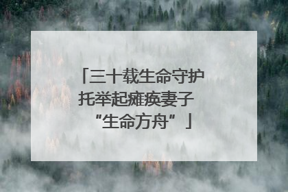 三十载生命守护 托举起瘫痪妻子“生命方舟”