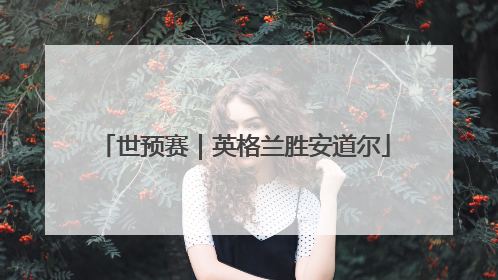 世预赛｜英格兰胜安道尔