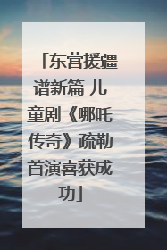 东营援疆谱新篇 儿童剧《哪吒传奇》疏勒首演喜获成功