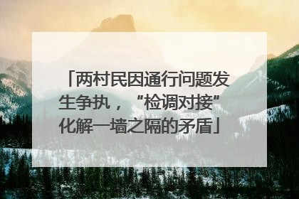 两村民因通行问题发生争执，“检调对接”化解一墙之隔的矛盾