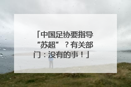 中国足协要指导“苏超”？有关部门：没有的事！
