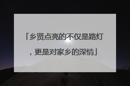 乡贤点亮的不仅是路灯，更是对家乡的深情