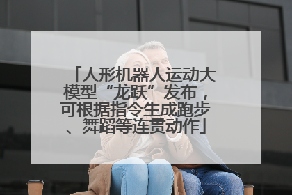 人形机器人运动大模型“龙跃”发布，可根据指令生成跑步、舞蹈等连贯动作