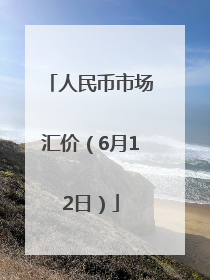 人民币市场汇价（6月12日）