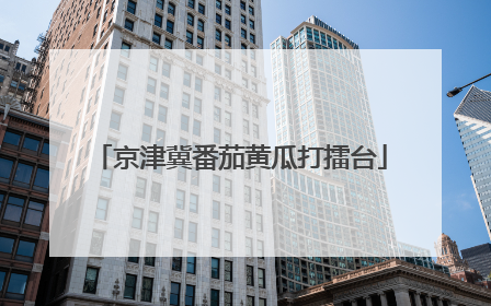 京津冀番茄黄瓜打擂台
