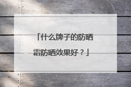 什么牌子的防晒霜防晒效果好？