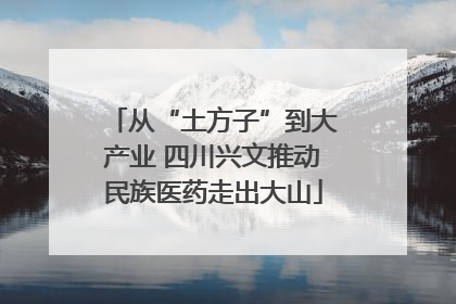 从“土方子”到大产业 四川兴文推动民族医药走出大山
