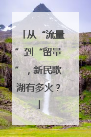 从“流量”到“留量”，新民歌湖有多火？