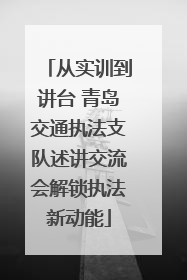 从实训到讲台 青岛交通执法支队述讲交流会解锁执法新动能