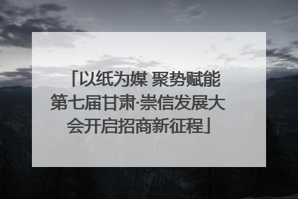 以纸为媒 聚势赋能 第七届甘肃·崇信发展大会开启招商新征程