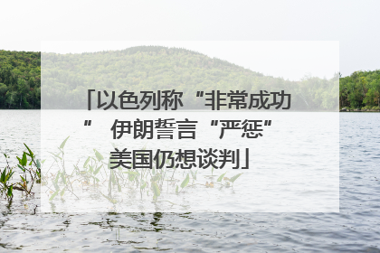 以色列称“非常成功” 伊朗誓言“严惩” 美国仍想谈判
