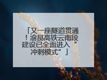 又一座隧道贯通！渝昆高铁云南段建设已全面进入“冲刺模式”