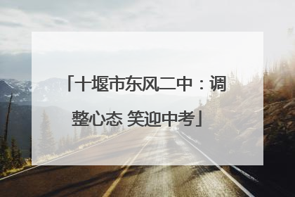 十堰市东风二中：调整心态 笑迎中考