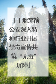 十堰茅箭公安深入特种行业开展禁毒宣传共筑“无毒”屏障