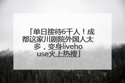 单日接待6千人！成都这家川剧院外国人太多，变身livehouse火上热搜