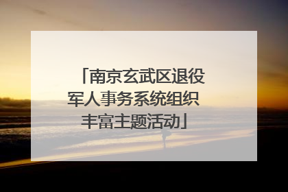 南京玄武区退役军人事务系统组织丰富主题活动