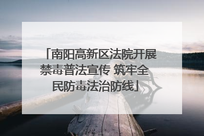 南阳高新区法院开展禁毒普法宣传 筑牢全民防毒法治防线
