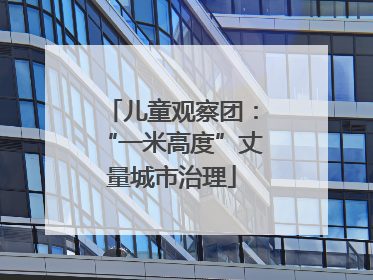 儿童观察团：“一米高度”丈量城市治理