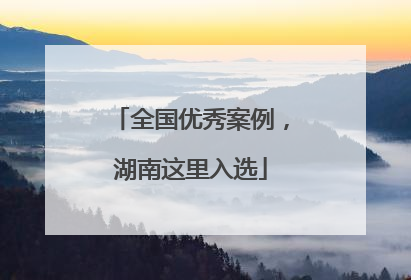 全国优秀案例，湖南这里入选