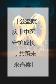 公益院庆丨中医守护成长，共筑未来脊梁
