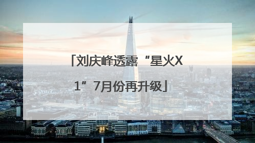刘庆峰透露“星火X1”7月份再升级