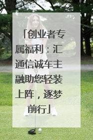 创业者专属福利：汇通信诚车主融助您轻装上阵，逐梦前行