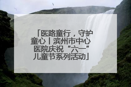 医路童行，守护童心丨滨州市中心医院庆祝“六一”儿童节系列活动